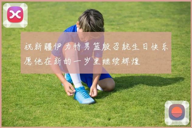 祝新疆伊力特男篮殷召航生日快乐愿他在新的一岁里继续辉煌