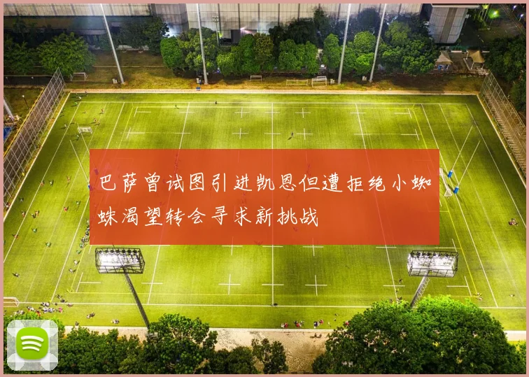 巴萨曾试图引进凯恩但遭拒绝小蜘蛛渴望转会寻求新挑战