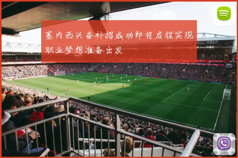 塞内西兴奋补招成功即将启程实现职业梦想准备出发